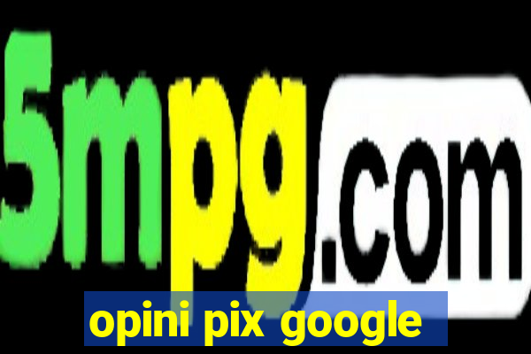 opini pix google